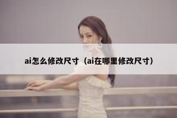 ai怎么修改尺寸（ai在哪里修改尺寸）