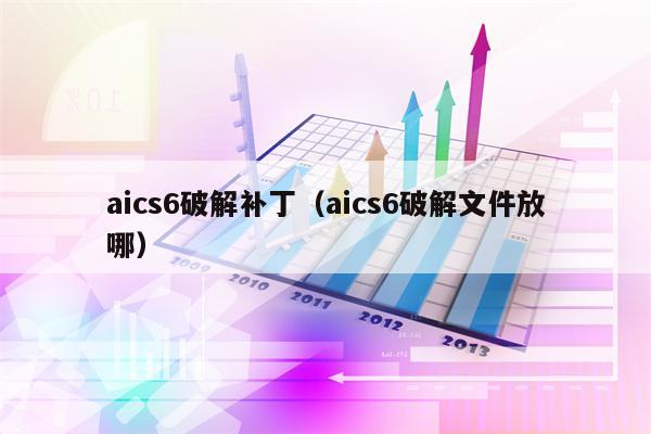 aics6破解补丁（aics6破解文件放哪）