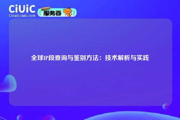 全球IP段查询与鉴别方法：技术解析与实践