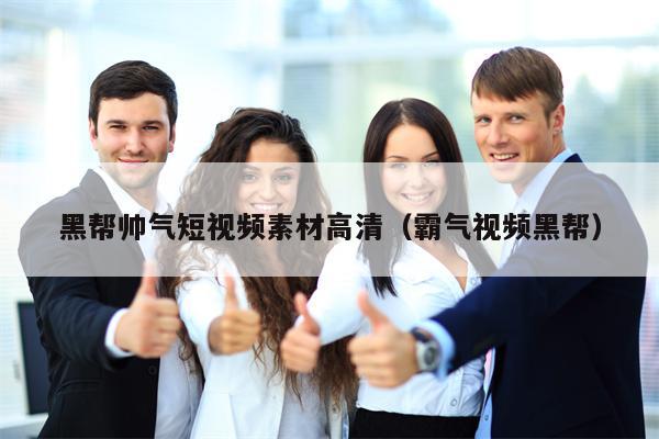 黑帮帅气短视频素材高清（霸气视频黑帮）