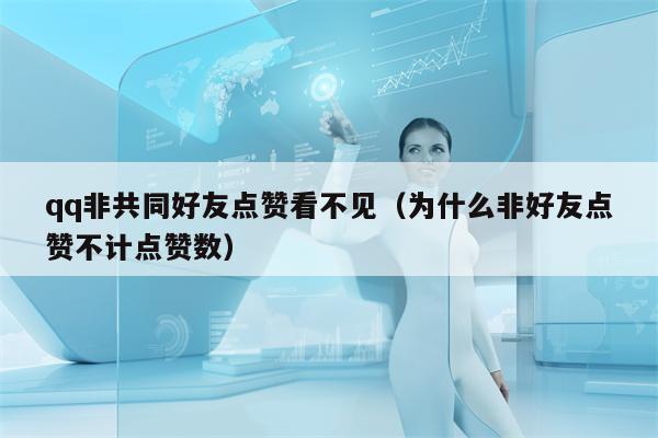 qq非共同好友点赞看不见（为什么非好友点赞不计点赞数）