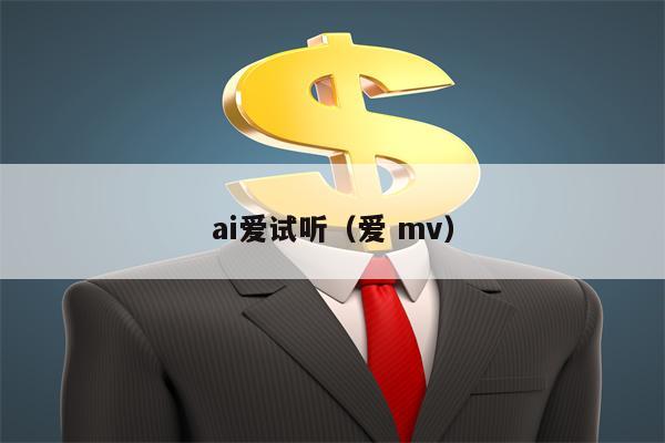 ai爱试听（爱 mv）