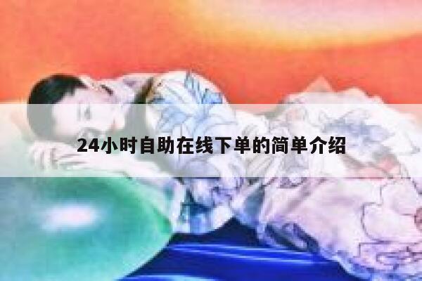 24小时自助在线下单的简单介绍