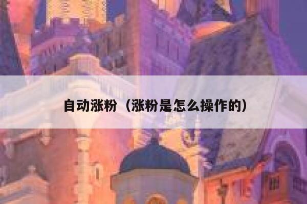 自动涨粉（涨粉是怎么操作的）