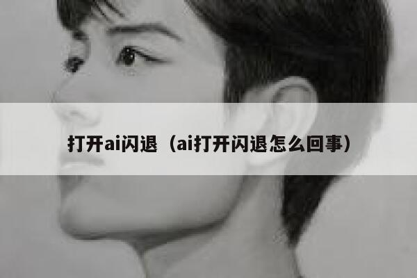 打开ai闪退（ai打开闪退怎么回事）