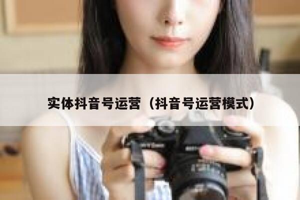 实体抖音号运营（抖音号运营模式）