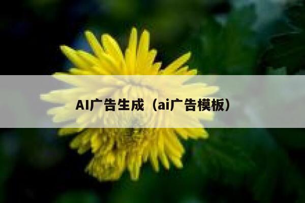 AI广告生成（ai广告模板）