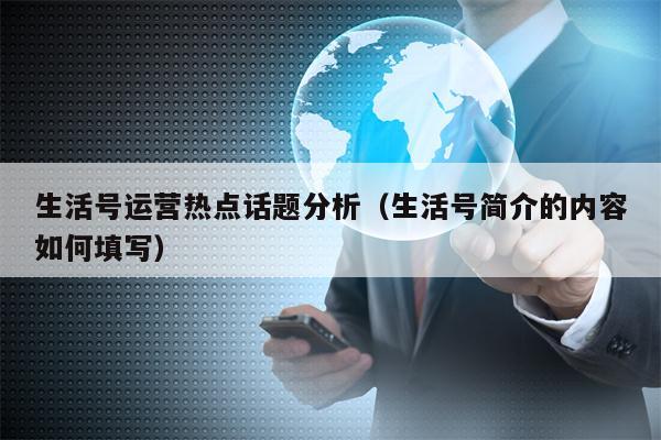 生活号运营热点话题分析（生活号简介的内容如何填写）