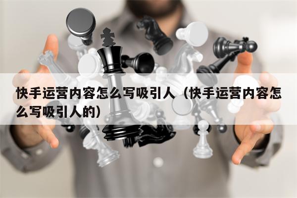 快手运营内容怎么写吸引人（快手运营内容怎么写吸引人的）