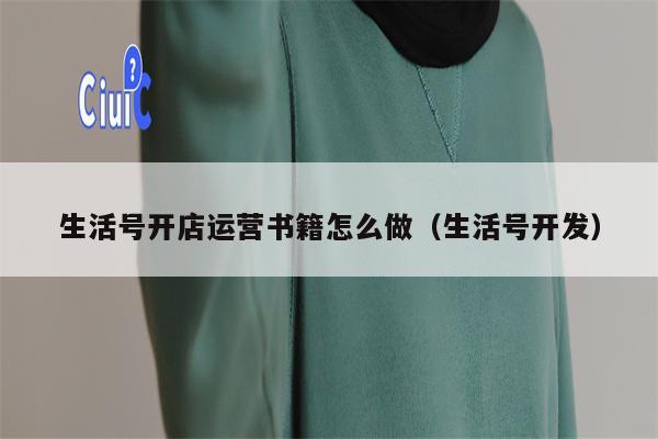 生活号开店运营书籍怎么做（生活号开发）