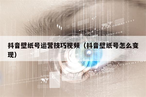 抖音壁纸号运营技巧视频（抖音壁纸号怎么变现）