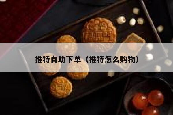 推特自助下单（推特怎么购物）