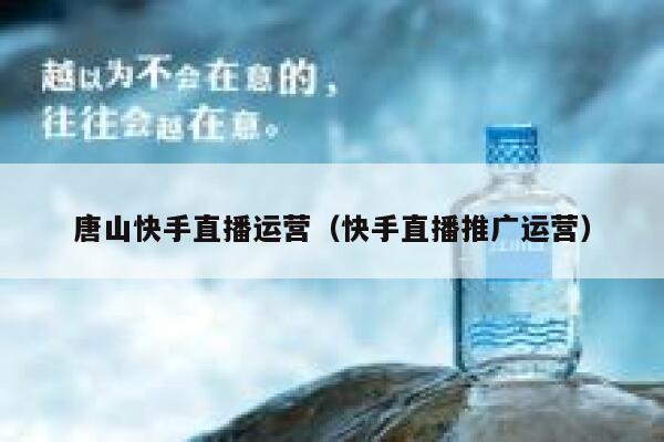 唐山快手直播运营（快手直播推广运营）