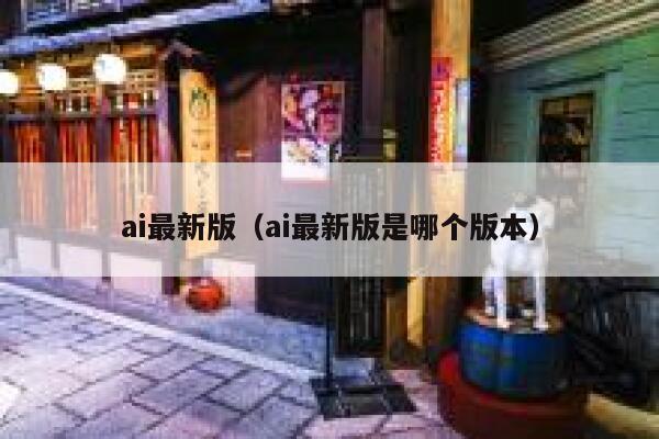 ai最新版（ai最新版是哪个版本）