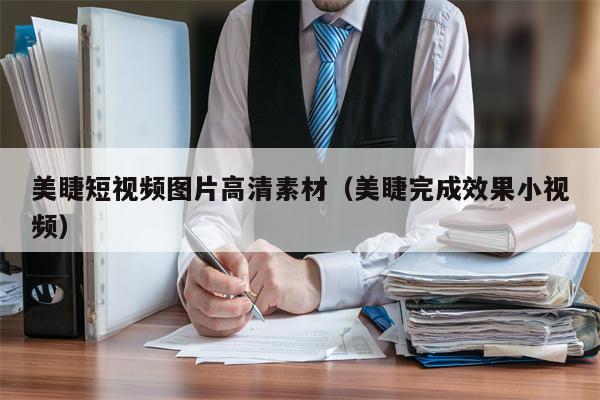美睫短视频图片高清素材（美睫完成效果小视频）