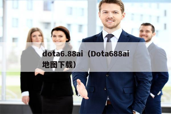 dota6.88ai（Dota688ai地图下载）