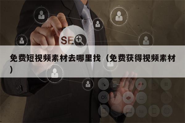 免费短视频素材去哪里找（免费获得视频素材）