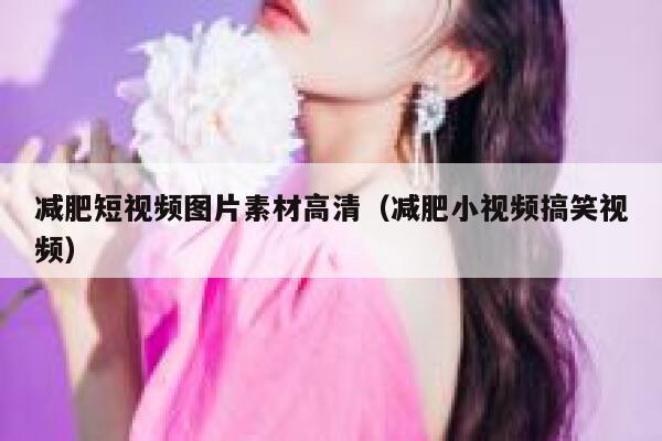 减肥短视频图片素材高清（减肥小视频搞笑视频）