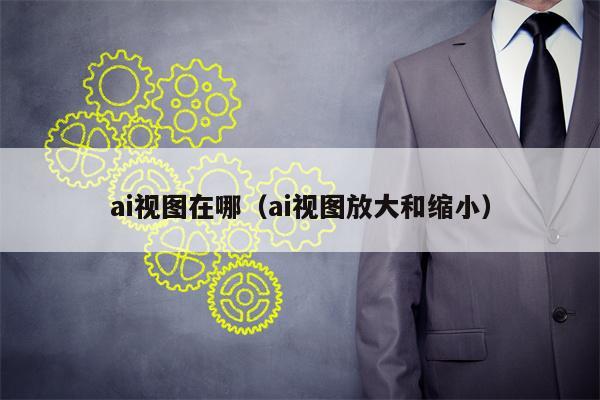 ai视图在哪（ai视图放大和缩小）