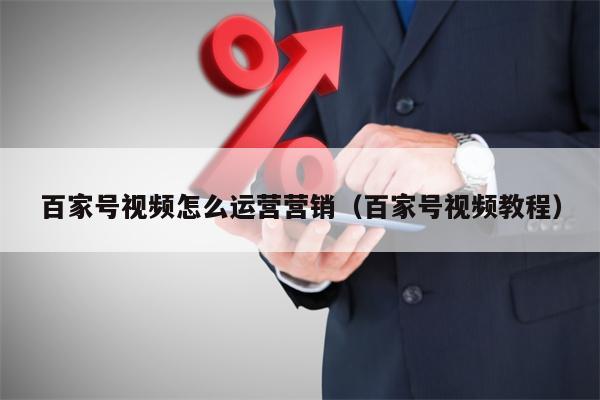 百家号视频怎么运营营销（百家号视频教程）