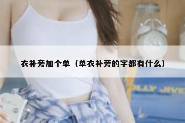 衣补旁加个单（单衣补旁的字都有什么）