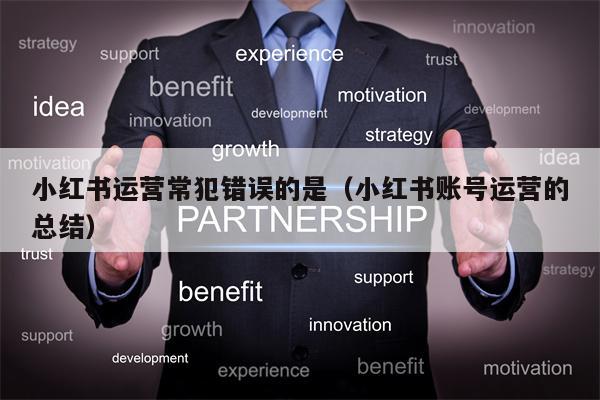 小红书运营常犯错误的是（小红书账号运营的总结）