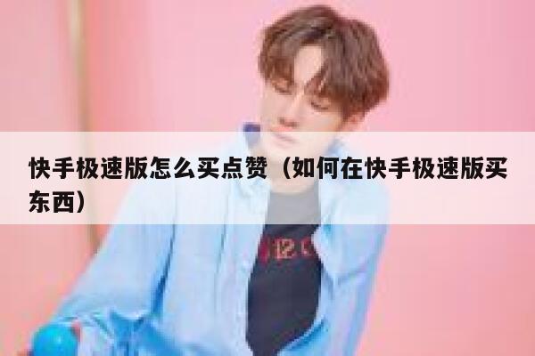 快手极速版怎么买点赞（如何在快手极速版买东西）