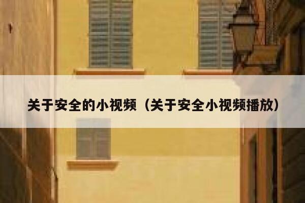 关于安全的小视频（关于安全小视频播放）