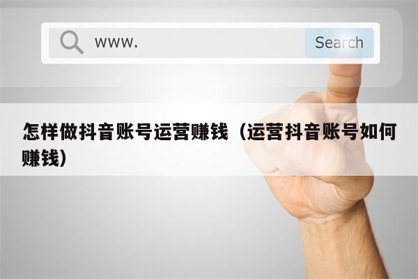 怎样做抖音账号运营赚钱（运营抖音账号如何赚钱）