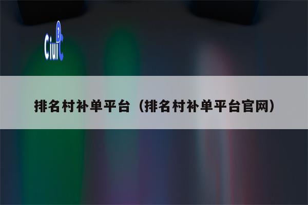 排名村补单平台（排名村补单平台官网）