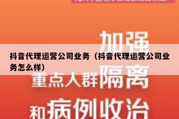 抖音代理运营公司业务（抖音代理运营公司业务怎么样）