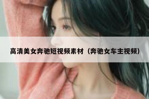 高清美女奔驰短视频素材（奔驰女车主视频）