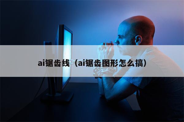 ai锯齿线（ai锯齿图形怎么搞）
