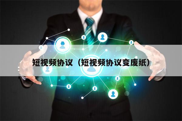 短视频协议（短视频协议变废纸）