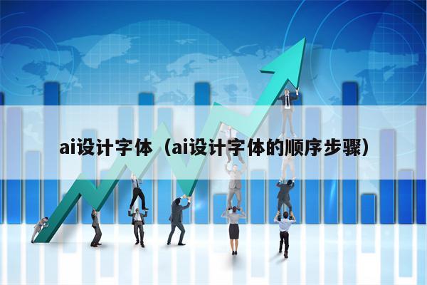 ai设计字体（ai设计字体的顺序步骤）