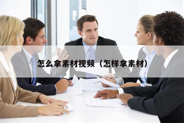 怎么拿素材视频（怎样拿素材）