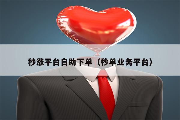 秒涨平台自助下单（秒单业务平台）