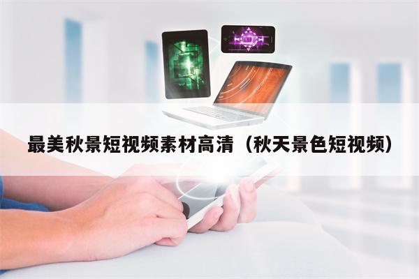 最美秋景短视频素材高清（秋天景色短视频）