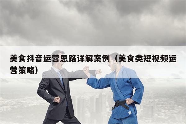 美食抖音运营思路详解案例（美食类短视频运营策略）