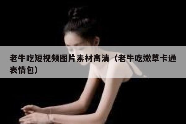 老牛吃短视频图片素材高清（老牛吃嫩草卡通表情包）