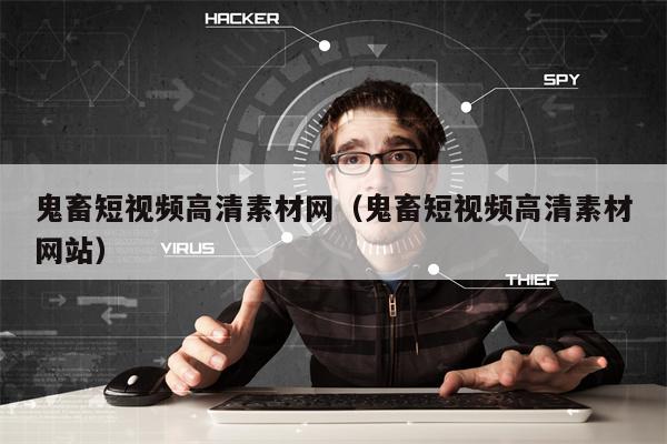 鬼畜短视频高清素材网（鬼畜短视频高清素材网站）