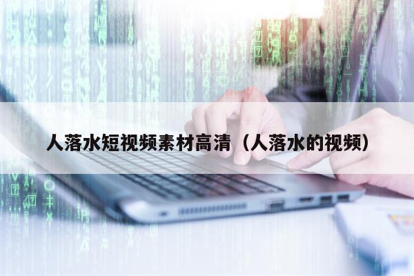 人落水短视频素材高清（人落水的视频）
