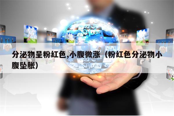 分泌物呈粉红色,小腹微涨（粉红色分泌物小腹坠胀）