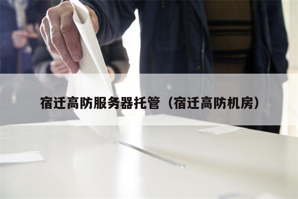 宿迁高防服务器托管（宿迁高防机房）