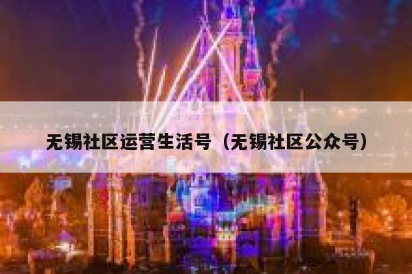 无锡社区运营生活号（无锡社区公众号）