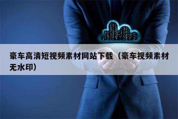 豪车高清短视频素材网站下载（豪车视频素材无水印）