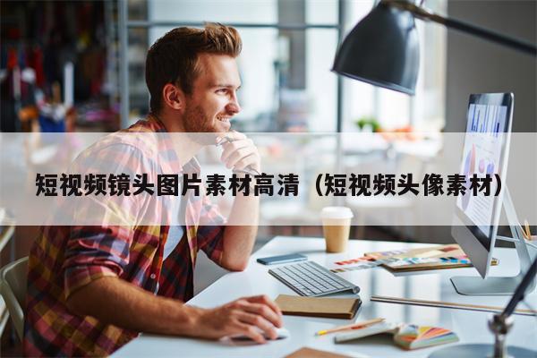 短视频镜头图片素材高清（短视频头像素材）