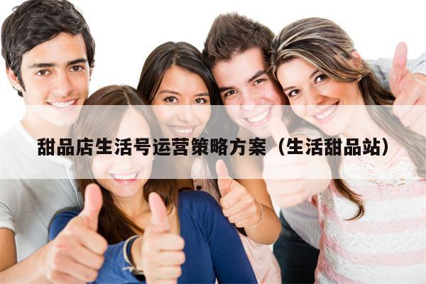 甜品店生活号运营策略方案（生活甜品站）