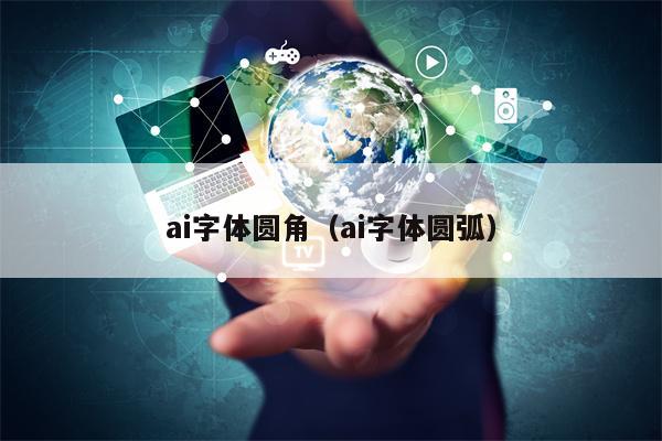 ai字体圆角（ai字体圆弧）