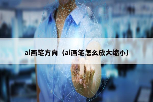 ai画笔方向（ai画笔怎么放大缩小）